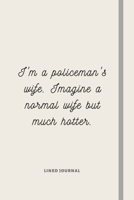 I'm a Policeman's Wife. Imagine a normal wife but much hotter.: Alternative Police Officer Gift For Husband From Wife - Lined Notebook Gift Idea 1713448149 Book Cover