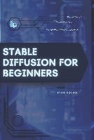 Stable Diffusion for Beginners: Your Road from Novice to Skilled Professional B0FW6N67MM Book Cover