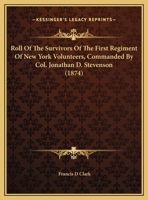 Roll Of The Survivors Of The First Regiment Of New York Volunteers, Commanded By Col. Jonathan D. Stevenson (1874) 0548612544 Book Cover