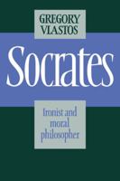 Socrates: Ironist and moral philosopher 0801497876 Book Cover