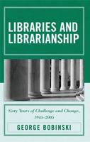 Libraries and Librarianship: Sixty Years of Challenge and Change, 1945 - 2005 0810858991 Book Cover