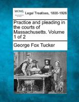Practice and pleading in the courts of Massachusetts. Volume 1 of 2 1240127847 Book Cover