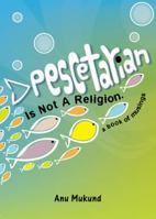 Pescetarian Is Not a Religion : A Book of Musings 1467567221 Book Cover