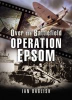 OPERATION EPSOM - OVER THE BATTLEFIELD (Over the Battlefield) 1844155625 Book Cover