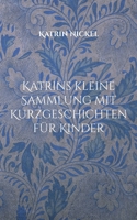 Katrins kleine Sammlung mit Kurzgeschichten für Kinder: (Für Leonora und andere Enkelkinder mit viel Phantasie - gesponsert durch meine Schwester) (German Edition) 375782086X Book Cover