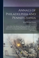 Annals of Philadelphia and Pennsylvania: In the Olden Time; Being a Collection of Memoirs, Anecdotes, and Incidents of the City and Its Inhabitants, ... Pennsylvania, From the Days of the Founders 1018455345 Book Cover