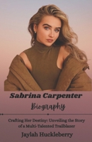Sabrina Carpenter Biography: Crafting Her Destiny: Unveiling the Story of a Multi-Talented Trailblazer B0DY68PKHR Book Cover