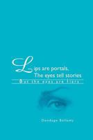 Lips Are Portals, the Eyes Tell Stories: *But the Eyes Are Liars 1468571923 Book Cover