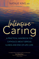 Intensive Caring: A Practical Handbook for Catholics about Serious Illness and End-of-Life Care 1646803183 Book Cover