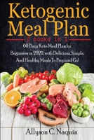 Ketogenic Meal Plan: 60 Days Keto Meal Plan for Beginners in 2020, with Delicious, Simple, And Healthy Meals To Prep and Go! B089M2FR2F Book Cover