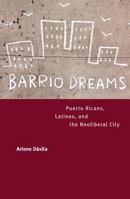 Barrio Dreams: Puerto Ricans, Latinos, and the Neoliberal City 0520240936 Book Cover
