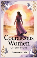 COURAGEOUS WOMEN OF SCRIPTURE: How Ordinary Women Displayed Extraordinary belief In God B0FHR5PRVD Book Cover