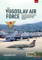 The Yugoslav Air Force in the Battles for Slovenia Croatia and Bosnia & Herzegovina 1991-1992: Volume 2 - JRViPVO in the Yugoslav War, 1991-1992 1914059174 Book Cover