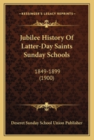 Jubilee History Of Latter-Day Saints Sunday Schools: 1849-1899 053091882X Book Cover
