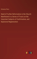 Need of Further Reformation in the Church: Manifested in a Series of Tracts on the Important Subjects of Confirmation, and Baptismal Regeneration 3368867342 Book Cover