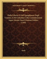 Della Liberta E Dell Eguaglianza Degli Uomini, E Dei Cittadini Colle Considerazioni Sopra Alcuni Nuovi Dommi Politici (1793) 1274038952 Book Cover