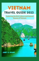 VIETNAM TRAVEL GUIDE 2023: Exploring the Rich Culture and Natural Beauty of Vietnam B0CGTRVKY2 Book Cover