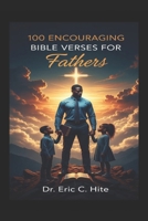 100 Encouraging Bible Verses for Fathers: A KJV Devotional for Men to Lead with Faith, Build Strong Families, and Leave a Lasting Legacy of Godly Fatherhood (Bible Verses To Encourage) B0FP914G3M Book Cover