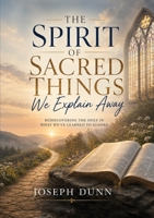 The Spirit of Sacred Things We Explain Away: Rediscovering The Holy in What We've Learned to Ignore B0H9B4NQSX Book Cover