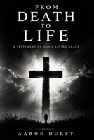 From Death to Life: A Testimony of God’s Saving Grace B0FZ6MJVCG Book Cover
