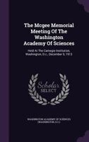 The McGee Memorial Meeting of the Washington Academy of Sciences: Held at the Carnegie Institution, Washington, December 5, 1913 (Classic Reprint) 1104244020 Book Cover