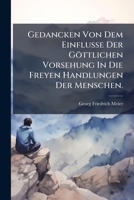 Gedancken Von Dem Einflusse Der Gottl. Vorsehung in Die Freyen Handlungen Der Menschen... 1272265471 Book Cover