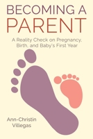 Becoming A Parent: A Reality Check on Pregnancy, Birth, and Baby's First Year B0B4BGCZTH Book Cover