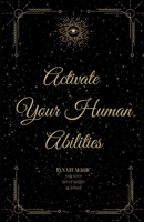 Activate Your Human Abilities: Innate Magic You Were Never Taught in School B0CKJ25VM8 Book Cover