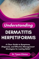 UNDERSTANDING DERMATITIS HERPETIFORMIS: A Clear Guide to Symptoms, Diagnosis, and Effective Management Strategies for Lasting Relief B0FRLDMC7P Book Cover