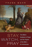 Stay, Watch, Pray: The Bible's Guidance in Prayer and the Prayers of the Bible--An Introduction 1666794074 Book Cover