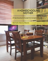 A HOMESCHOOLING MOTHER: 29 YEARS Educating For Success From Conception Onwards 1983054690 Book Cover