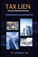 Tax Lien Money Making Machine: Maximizing Property Taxes Investment Returns B0CMLQWC51 Book Cover