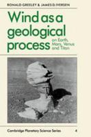 Wind as a Geological Process: On Earth, Mars, Venus and Titan (Cambridge Planetary Science Old) 0521359627 Book Cover