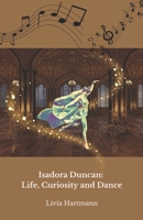 Isadora Duncan: Life, Curiosity and Dance: The official tribute to the mother of modern dance B0DS6774RZ Book Cover
