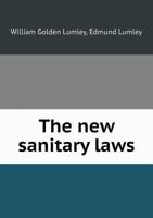 The New Sanitary Laws: Namely, the Public Health Act, 1848, the Public Health Act, 1858, and the Local Government Act, 1858++ ; an Introduction, ... Referred to Therein - Primary Source Editio 0341953806 Book Cover