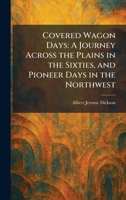 Covered Wagon Days: A Journey Across the Plains in the Sixties, and Pioneer Days in the Northwest 1025576829 Book Cover