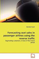 Forecasting seat sales in passenger airlines using the reverse traffic: Segmenting customers, in base of their travel period 363934734X Book Cover
