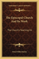 The Episcopal Church And Its Work: The Church's Teaching V6 1015318738 Book Cover