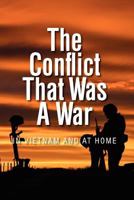 The Conflict That Was a War; In Vietnam and at Home 1477489428 Book Cover