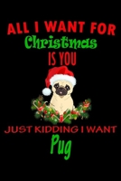 All I want for christmas is you just kidding I want pug: All Thing I Want Apparel For Christmas Is Pug Dog Not You Journal/Notebook Blank Lined Ruled 6x9 100 Pages 1695493974 Book Cover