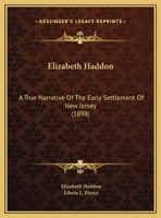 Elizabeth Haddon: A True Narrative Of The Early Settlement Of New Jersey 1436833833 Book Cover