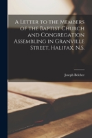 A Letter to the Members of the Baptist Church and Congregation Assembling in Granville Street, Halifax, N.S. [microform] 1013637631 Book Cover