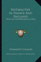 Notabilities in France and England: With an Autobiography 1164902229 Book Cover