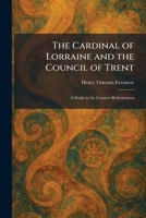 The Cardinal of Lorraine and the Council of Trent: A Study in the Counter-Reformation 1025539842 Book Cover