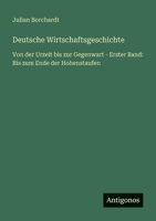 Deutsche Wirtschaftsgeschichte: Von der Urzeit bis zur Gegenwart - Erster Band: Bis zum Ende der Hohenstaufen 3563414432 Book Cover