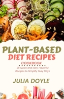 Plant-Based Diet Recipes Cookbook: 25 Quick and Easy Flavorful Recipes to Simplify Busy Days B0CS3CRB73 Book Cover