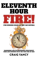 Eleventh Hour Fire!: (The Burning Heart of Last Day Revival) Diagnosing and Extinguishing Counterfeit Fires and Burning with the True Fire of God! B0DQQYGH83 Book Cover