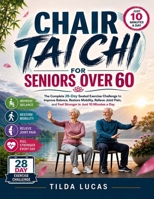 Chair Tai Chi for Seniors Over 60: The Complete 28-Day Seated Exercise Challenge to Improve Balance, Restore Mobility, Relieve Joint Pain, and Feel Stronger in Just 10 Minutes a Day B0HD9YW6WT Book Cover