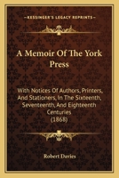 A Memoir Of The York Press: With Notices Of Authors, Printers, And Stationers, In The Sixteenth, Seventeenth, And Eighteenth Centuries 1120123127 Book Cover