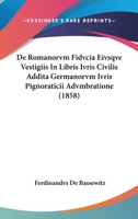 De Romanorvm Fidvcia Eivsqve Vestigiis In Libris Ivris Civilis Addita Germanorvm Ivris Pignoraticii Advmbratione (1858) 1160410607 Book Cover